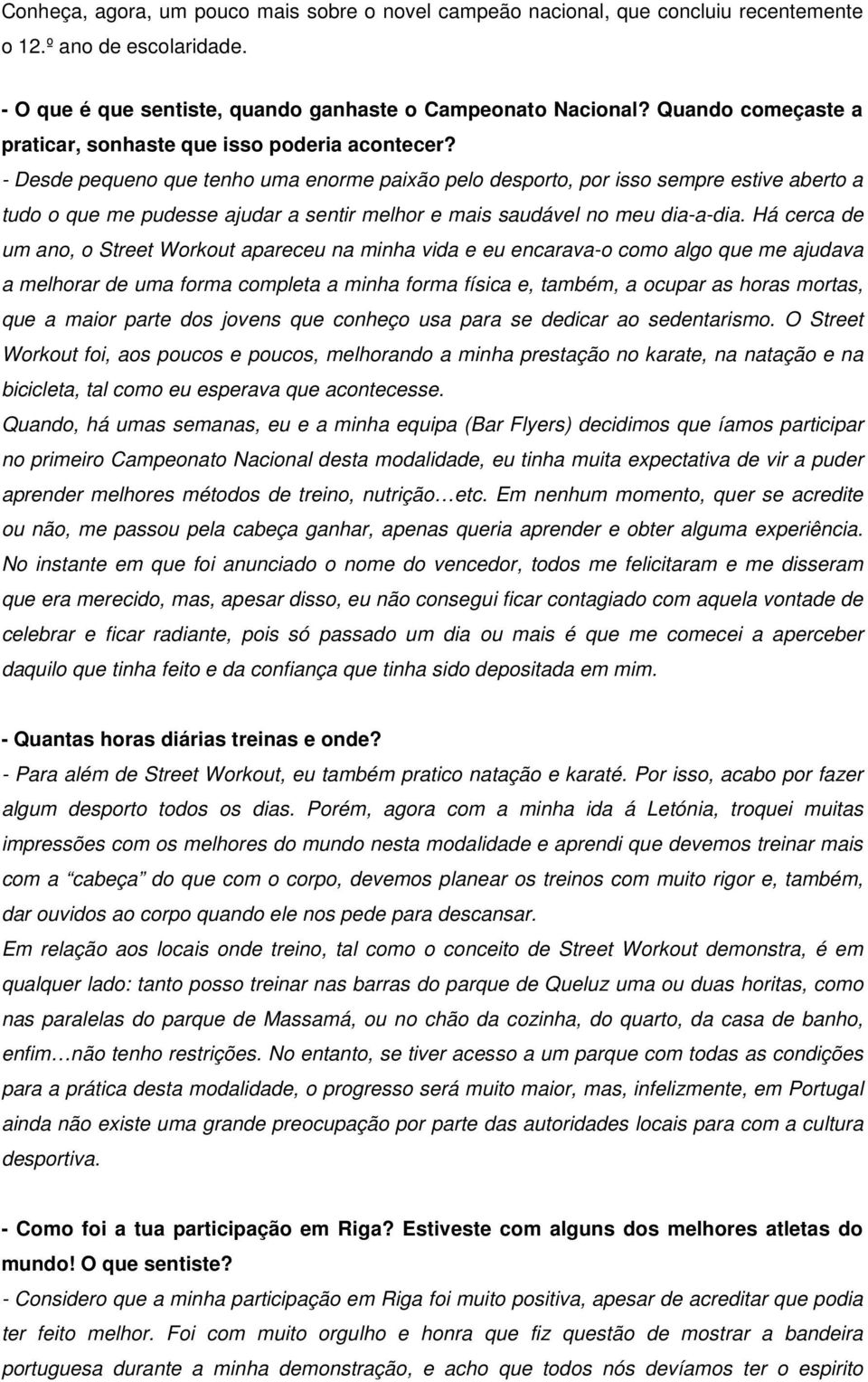 - Desde pequeno que tenho uma enorme paixão pelo desporto, por isso sempre estive aberto a tudo o que me pudesse ajudar a sentir melhor e mais saudável no meu dia-a-dia.