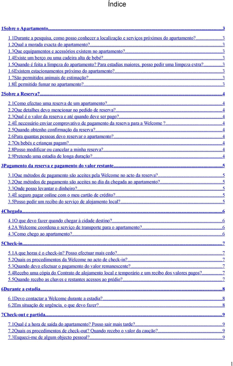 ... 3 1.7São permitidos animais de estimação?... 3 1.8É permitido fumar no apartamento?... 3 2Sobre a Reserva?... 4 2.1Como efectuo uma reserva de um apartamento?... 4 2.2Que detalhes devo mencionar no pedido de reserva?