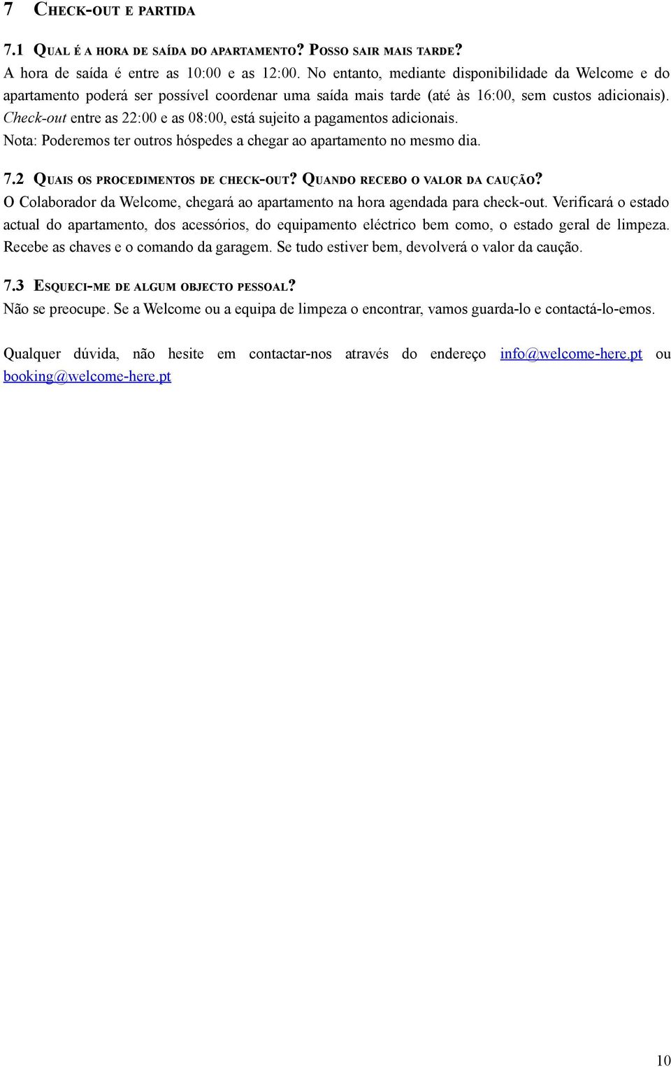 Check-out entre as 22:00 e as 08:00, está sujeito a pagamentos adicionais. Nota: Poderemos ter outros hóspedes a chegar ao apartamento no mesmo dia. 7.2 QUAIS OS PROCEDIMENTOS DE CHECK-OUT?