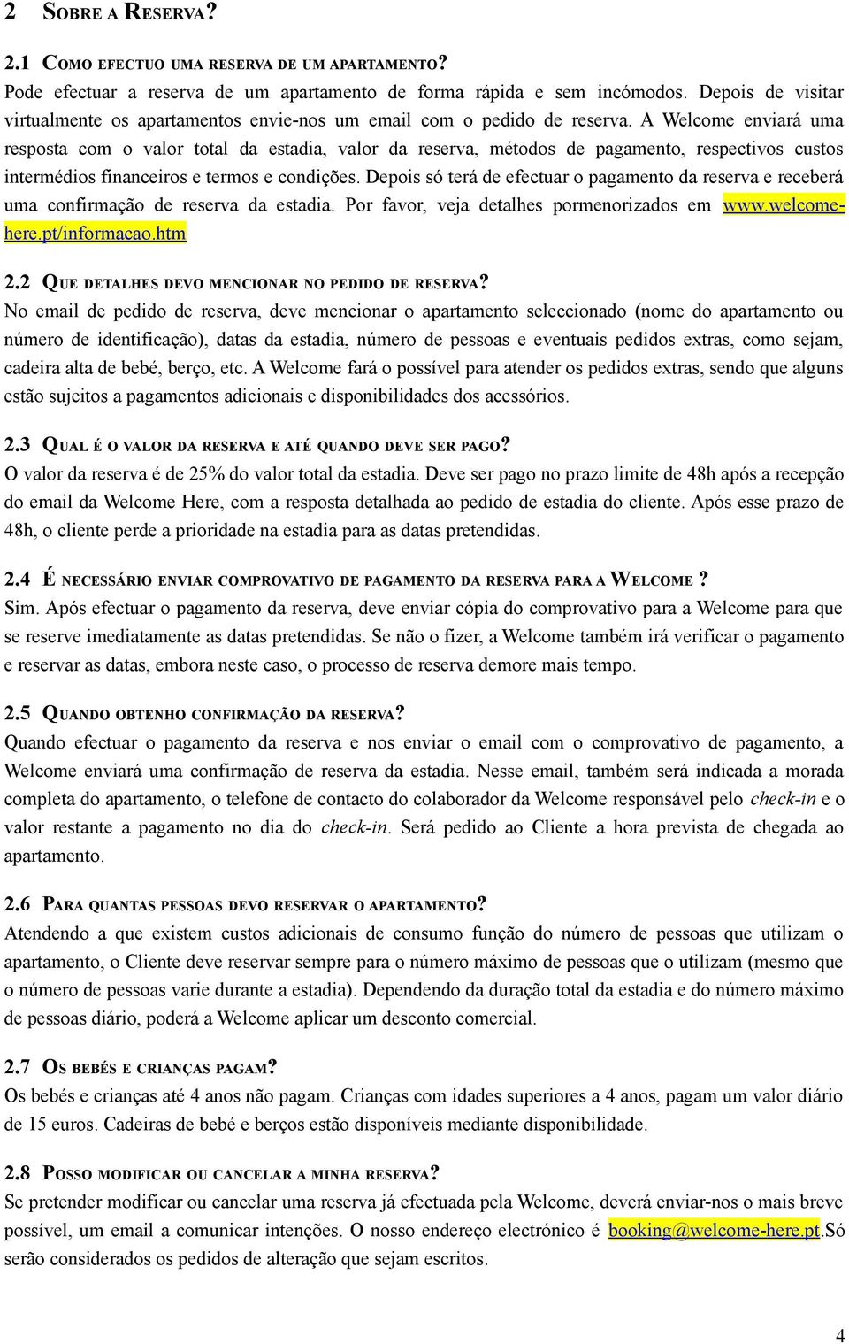 A Welcome enviará uma resposta com o valor total da estadia, valor da reserva, métodos de pagamento, respectivos custos intermédios financeiros e termos e condições.