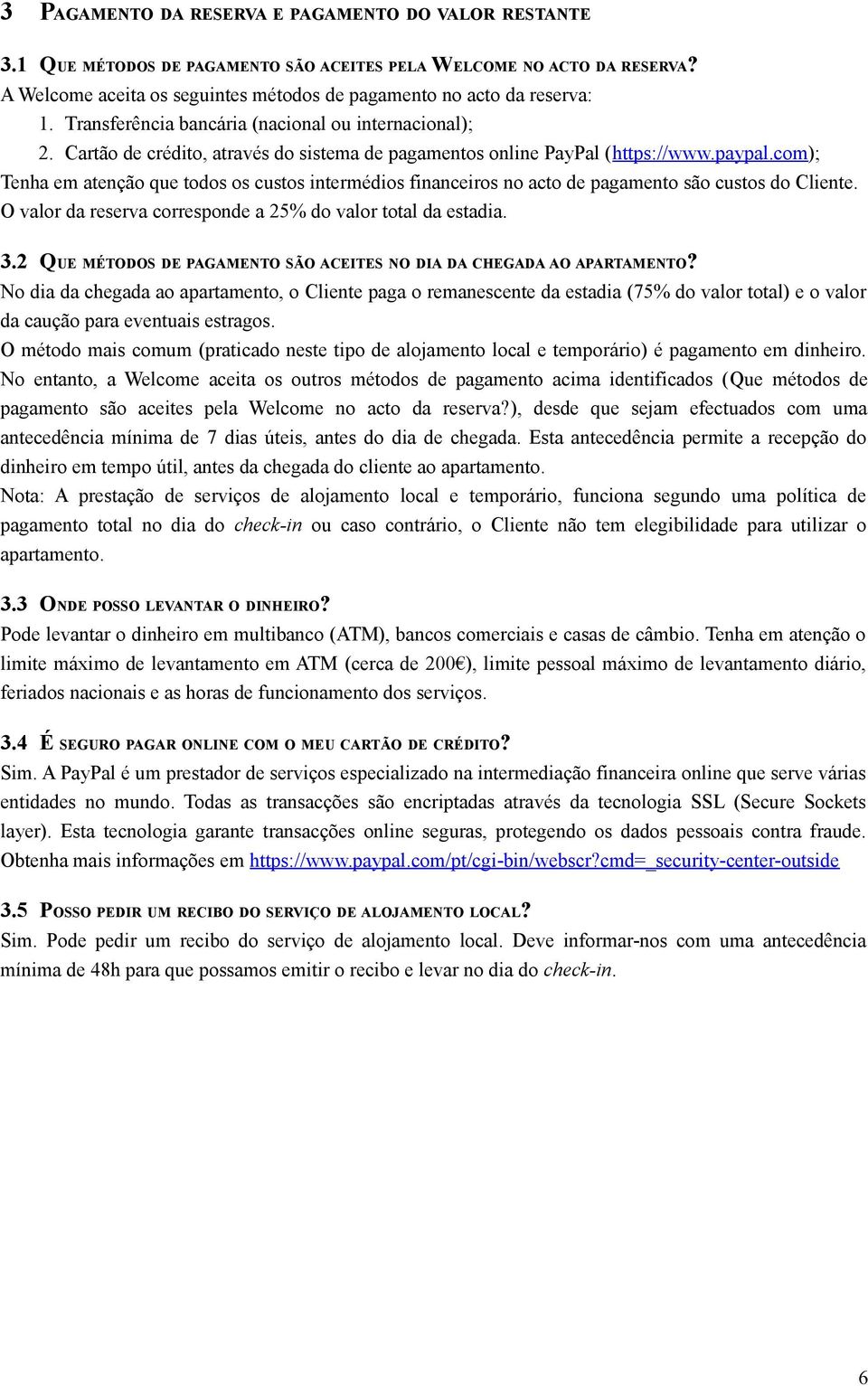 com); Tenha em atenção que todos os custos intermédios financeiros no acto de pagamento são custos do Cliente. O valor da reserva corresponde a 25% do valor total da estadia. 3.