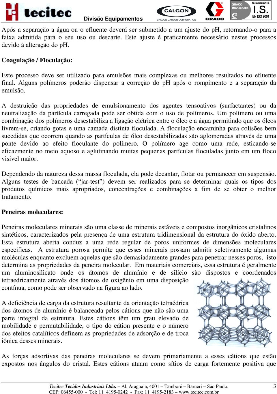 Coagulação / Floculação: Este processo deve ser utilizado para emulsões mais complexas ou melhores resultados no efluente final.