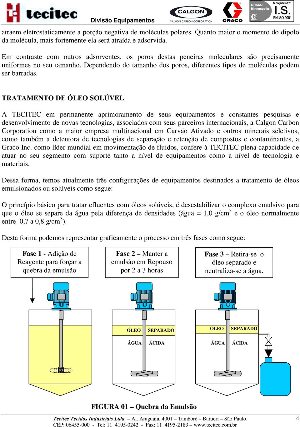 TRATAMENTO DE ÓLEO SOLÚVEL A TECITEC em permanente aprimoramento de seus equipamentos e constantes pesquisas e desenvolvimento de novas tecnologias, associados com seus parceiros internacionais, a