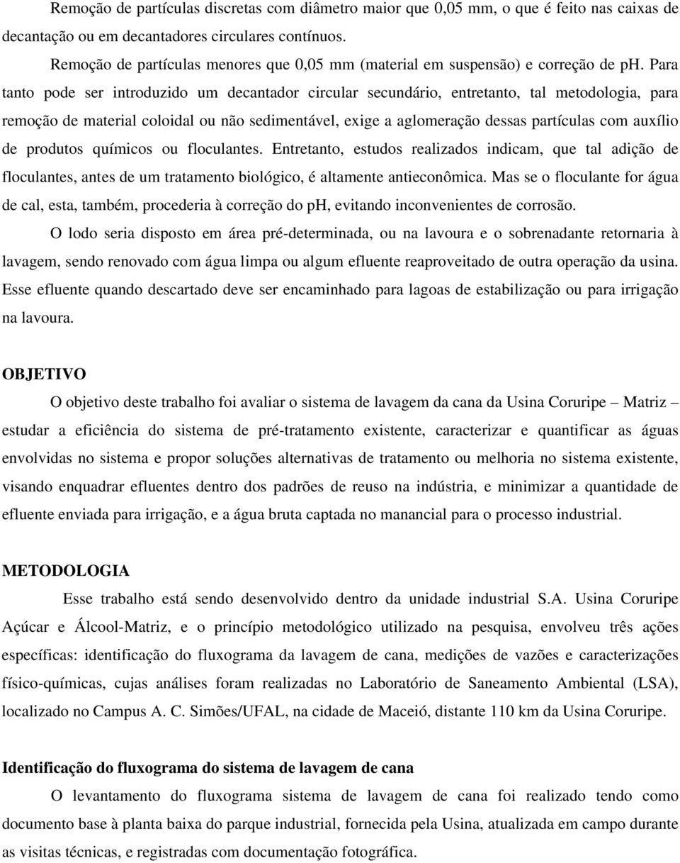 Para tanto pode ser introduzido um decantador circular secundário, entretanto, tal metodologia, para remoção de material coloidal ou não sedimentável, exige a aglomeração dessas partículas com