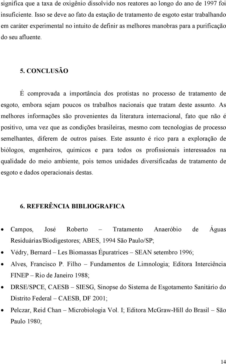 CONCLUSÃO É comprovada a importância dos protistas no processo de tratamento de esgoto, embora sejam poucos os trabalhos nacionais que tratam deste assunto.