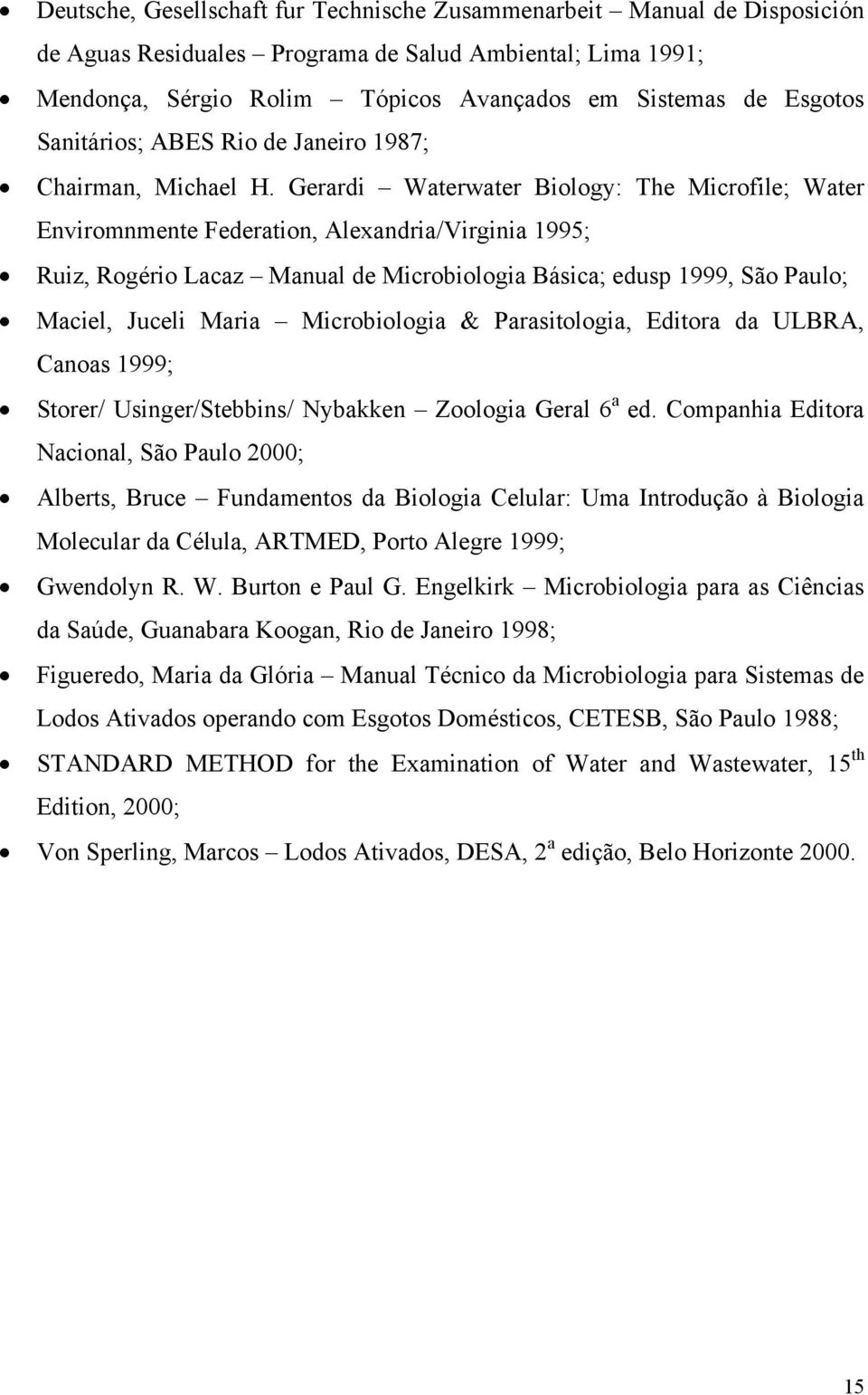 Gerardi Waterwater Biology: The Microfile; Water Enviromnmente Federation, Alexandria/Virginia 1995; Ruiz, Rogério Lacaz Manual de Microbiologia Básica; edusp 1999, São Paulo; Maciel, Juceli Maria