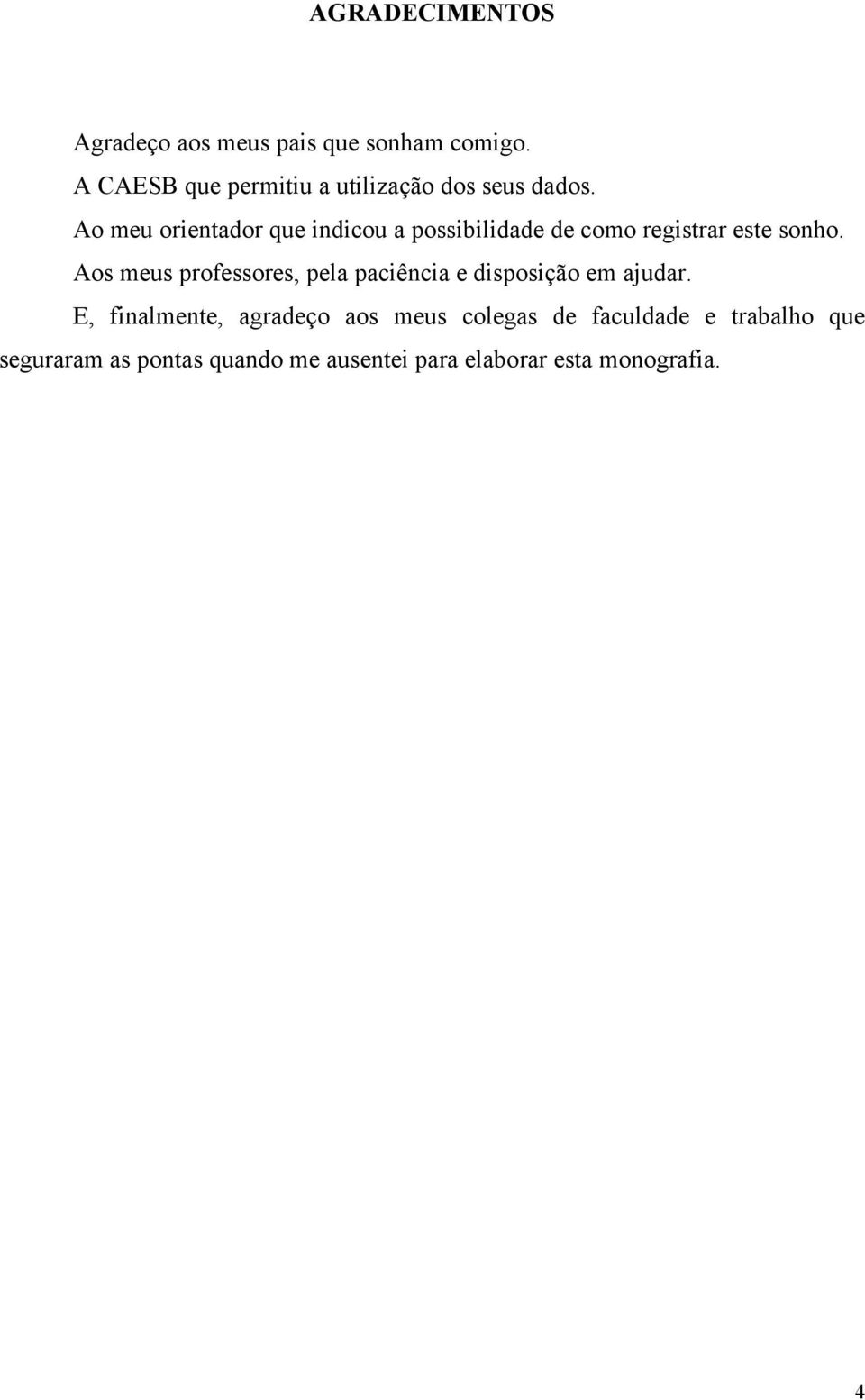 Ao meu orientador que indicou a possibilidade de como registrar este sonho.