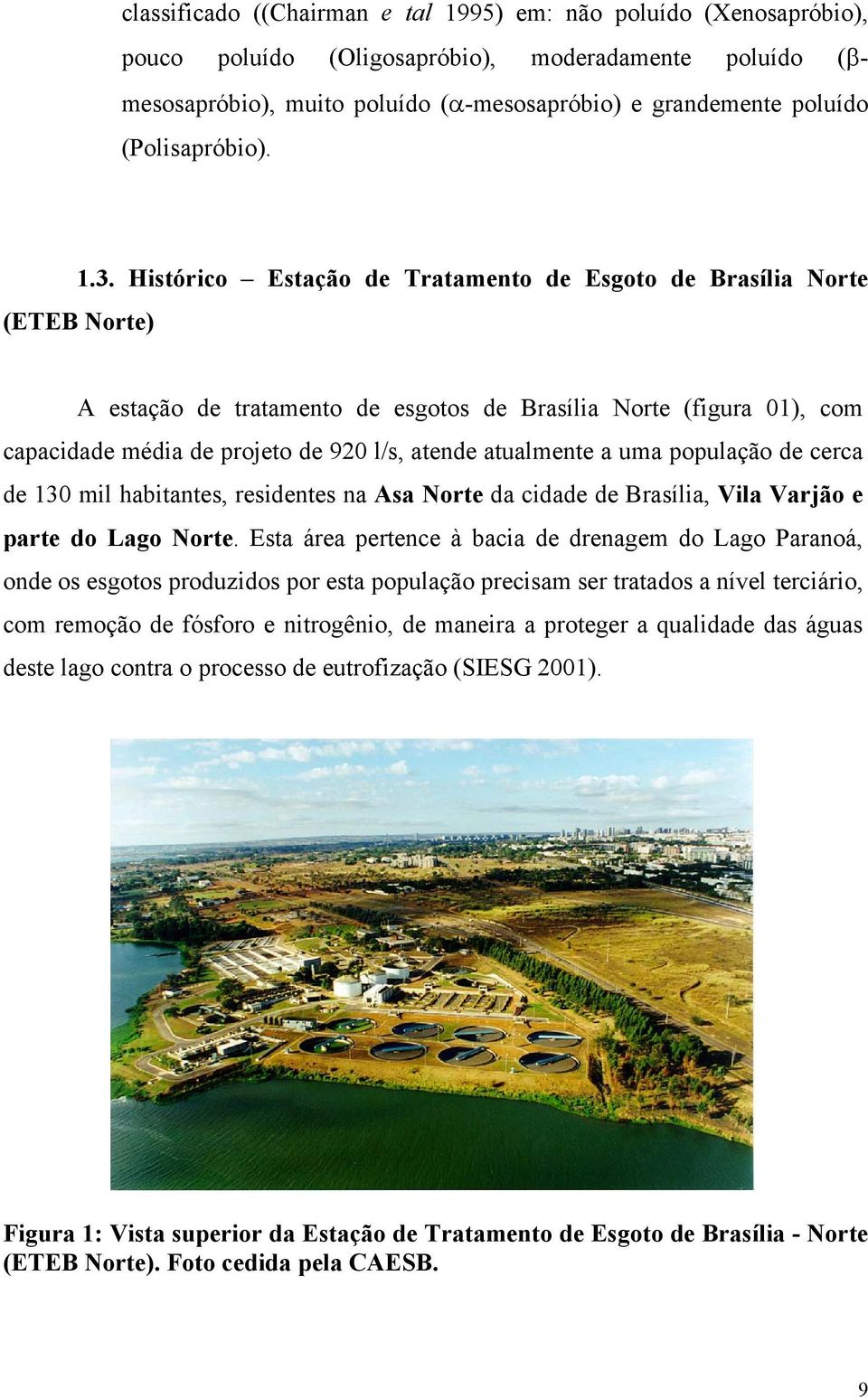 Histórico Estação de Tratamento de Esgoto de Brasília Norte (ETEB Norte) A estação de tratamento de esgotos de Brasília Norte (figura 01), com capacidade média de projeto de 920 l/s, atende