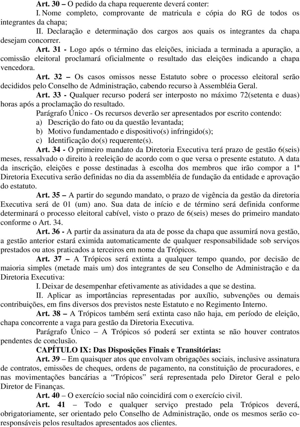 31 - Logo após o término das eleições, iniciada a terminada a apuração, a comissão eleitoral proclamará oficialmente o resultado das eleições indicando a chapa vencedora. Art.