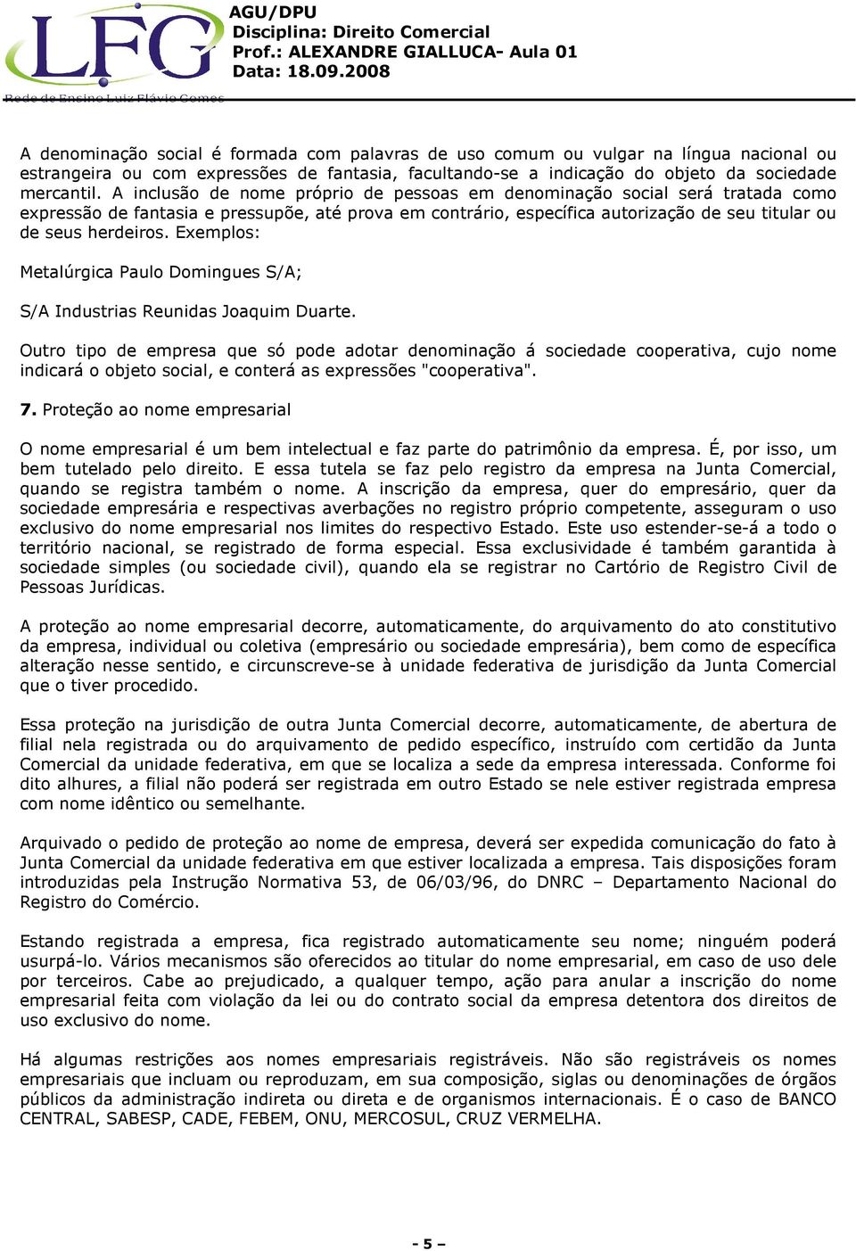 Exemplos: Metalúrgica Paulo Domingues S/A; S/A Industrias Reunidas Joaquim Duarte.