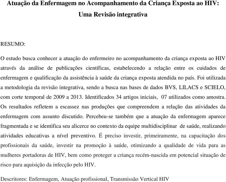 Foi utilizada a metodologia da revisão integrativa, sendo a busca nas bases de dados BVS, LILACS e SCIELO, com corte temporal de 2009 a 2013.