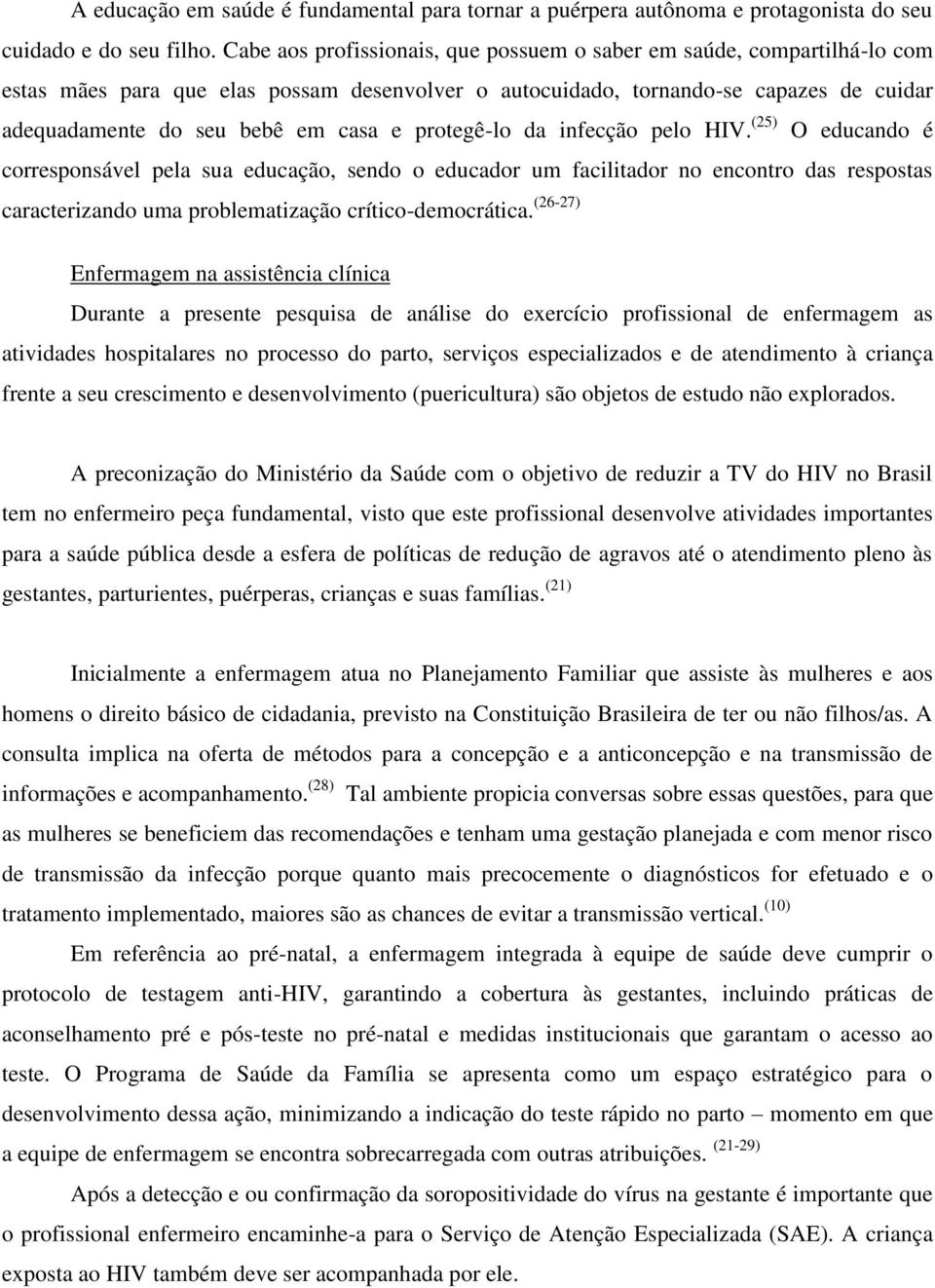 protegê-lo da infecção pelo HIV. (25) O educando é corresponsável pela sua educação, sendo o educador um facilitador no encontro das respostas caracterizando uma problematização crítico-democrática.