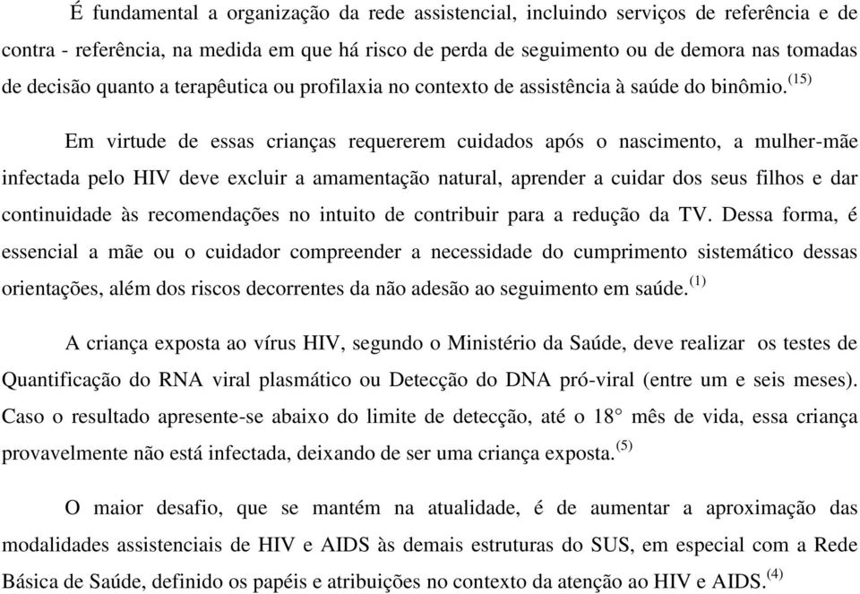 (15) Em virtude de essas crianças requererem cuidados após o nascimento, a mulher-mãe infectada pelo HIV deve excluir a amamentação natural, aprender a cuidar dos seus filhos e dar continuidade às