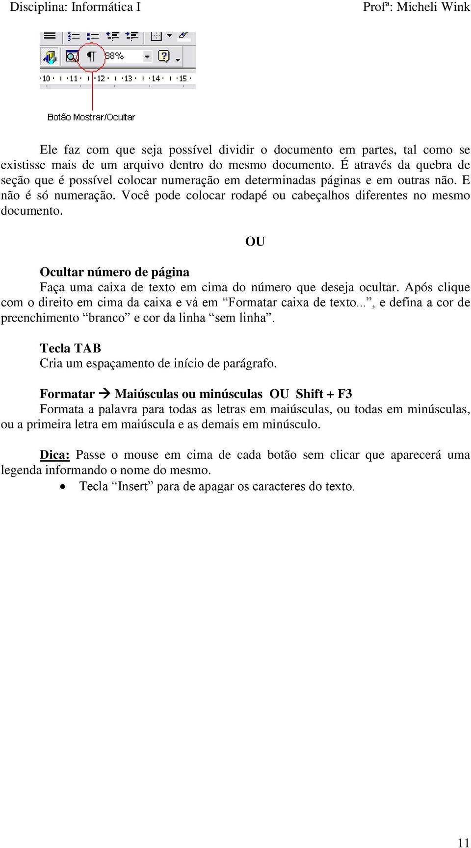 Ocultar número de página Faça uma caixa de texto em cima do número que deseja ocultar. Após clique com o direito em cima da caixa e vá em Formatar caixa de texto.