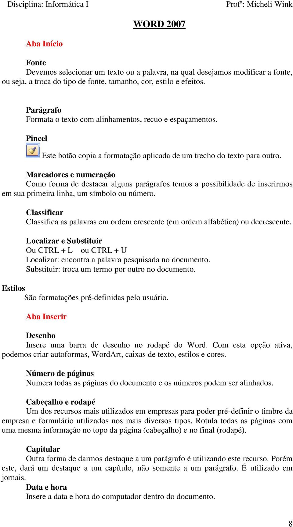 Marcadores e numeração Como forma de destacar alguns parágrafos temos a possibilidade de inserirmos em sua primeira linha, um símbolo ou número.