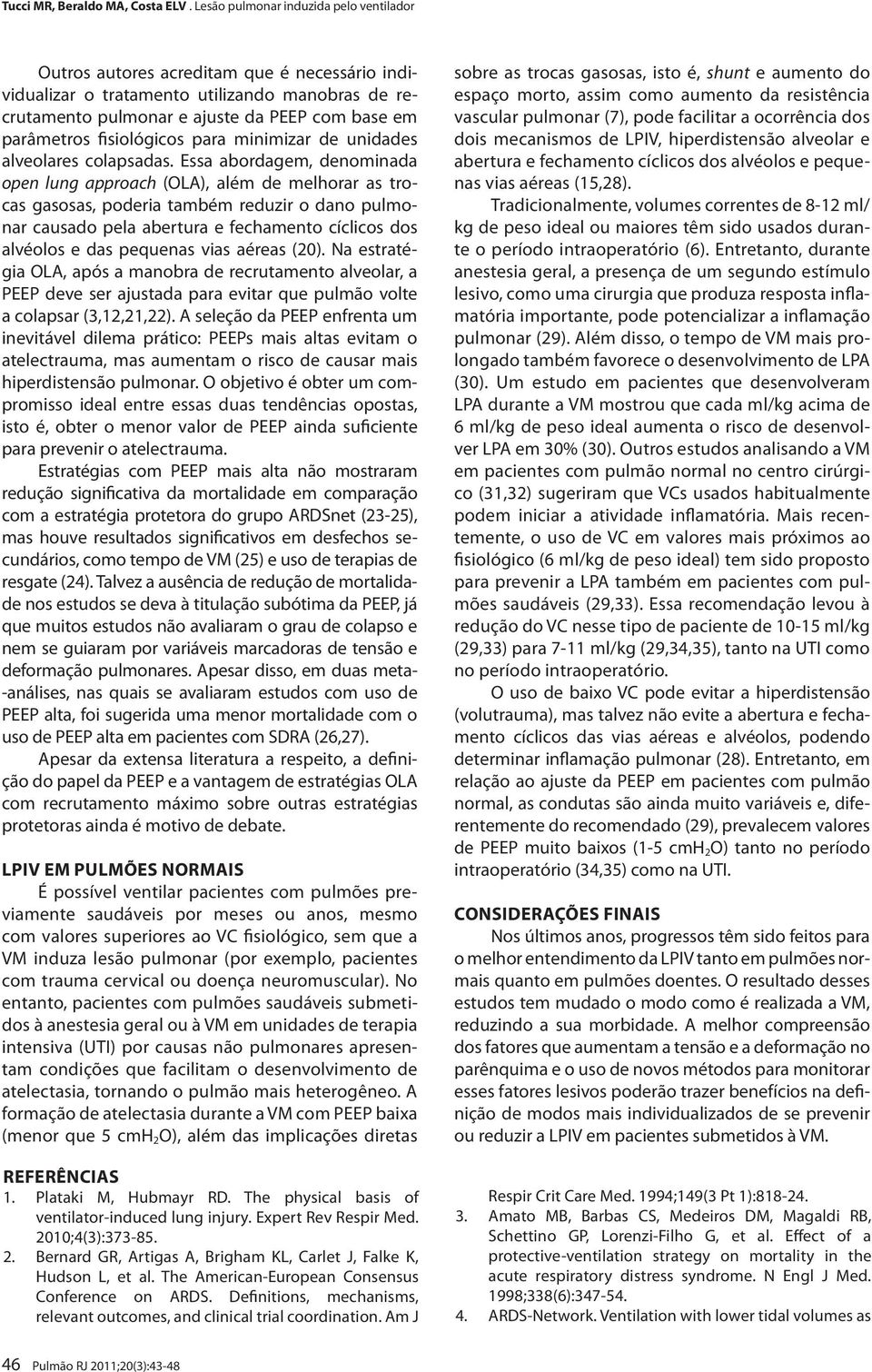 Essa abordagem, denominada open lung approach (OLA), além de melhorar as trocas gasosas, poderia também reduzir o dano pulmonar causado pela abertura e fechamento cíclicos dos alvéolos e das pequenas