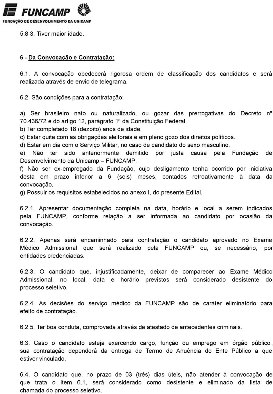 b) Ter completado 18 (dezoito) anos de idade. c) Estar quite com as obrigações eleitorais e em pleno gozo dos direitos políticos.