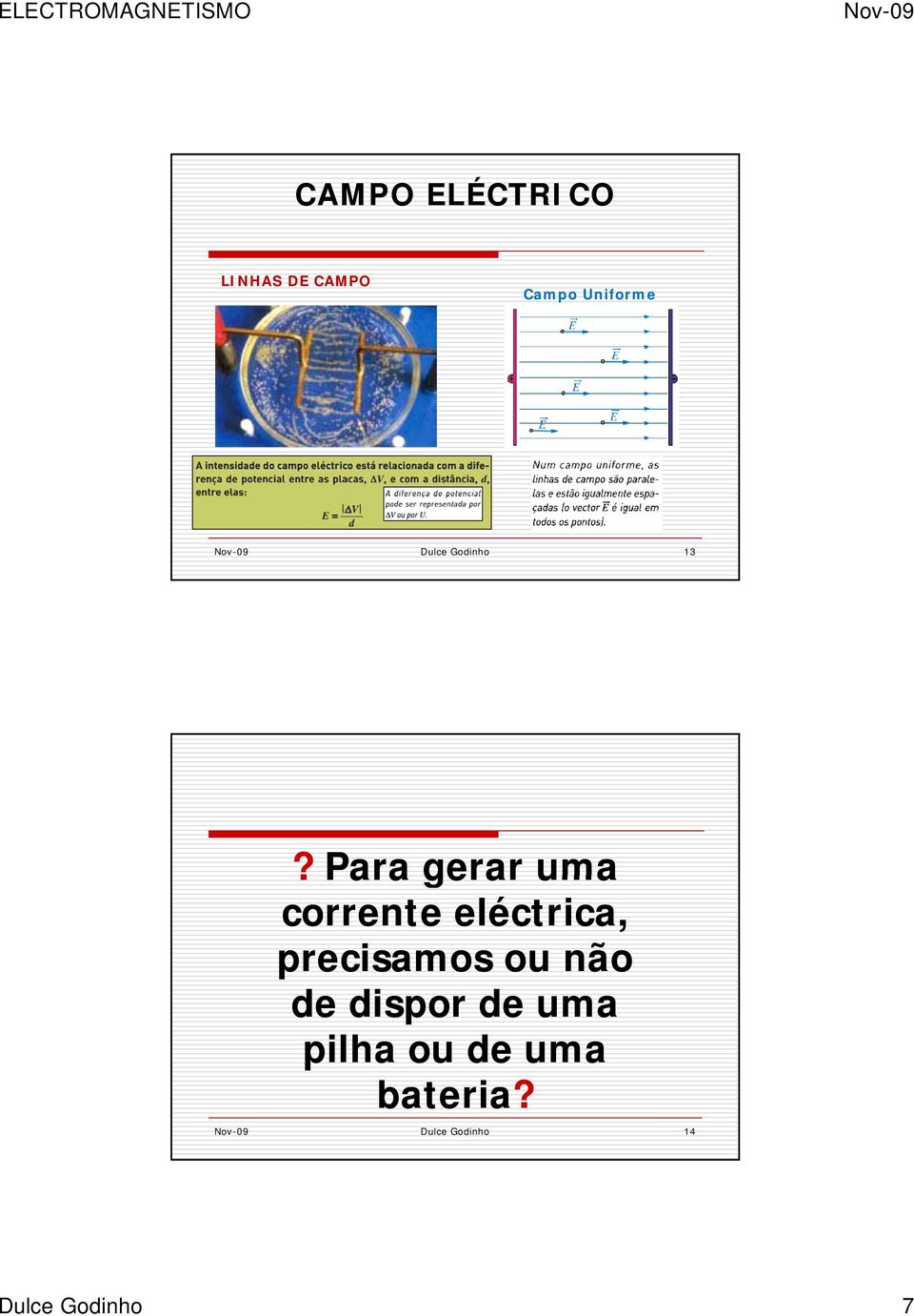 Para gerar uma corrente eléctrica, precisamos