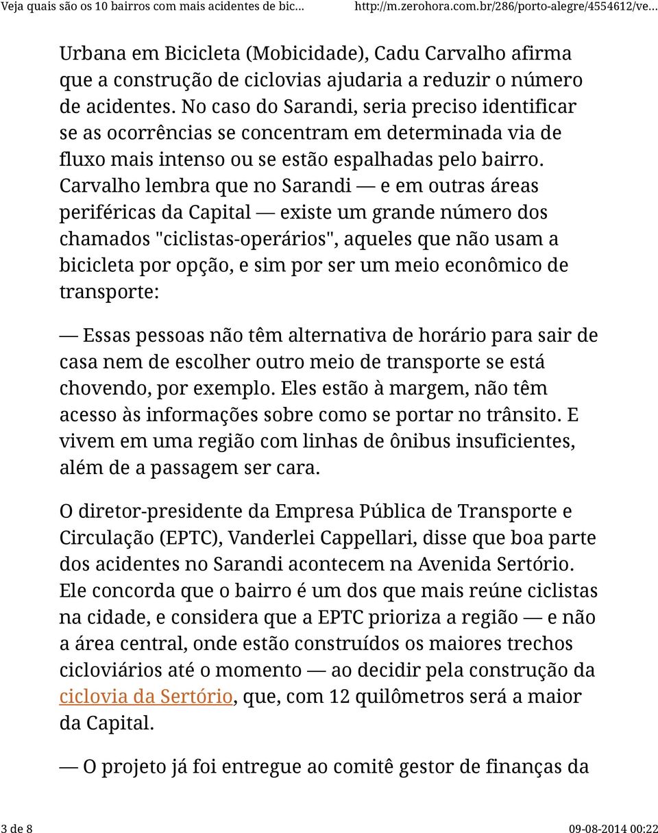 Carvalho lembra que no Sarandi e em outras áreas periféricas da Capital existe um grande número dos chamados "ciclistas-operários", aqueles que não usam a bicicleta por opção, e sim por ser um meio