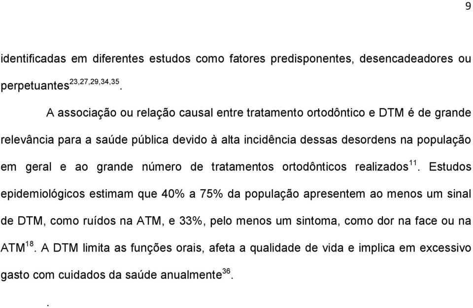 população em geral e ao grande número de tratamentos ortodônticos realizados 11.