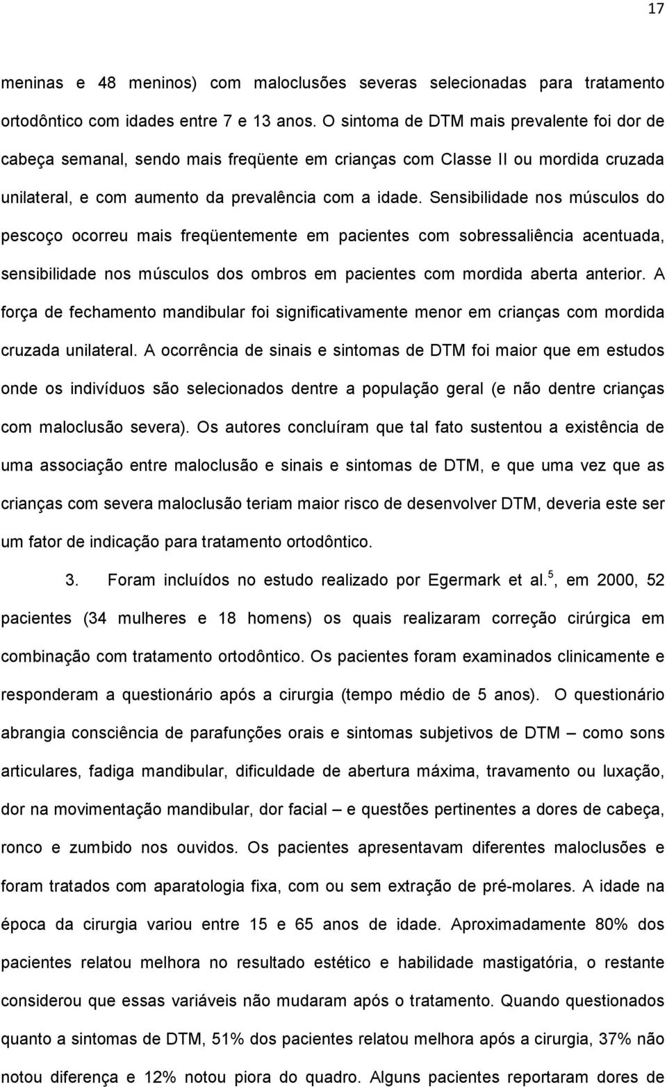 Sensibilidade nos músculos do pescoço ocorreu mais freqüentemente em pacientes com sobressaliência acentuada, sensibilidade nos músculos dos ombros em pacientes com mordida aberta anterior.