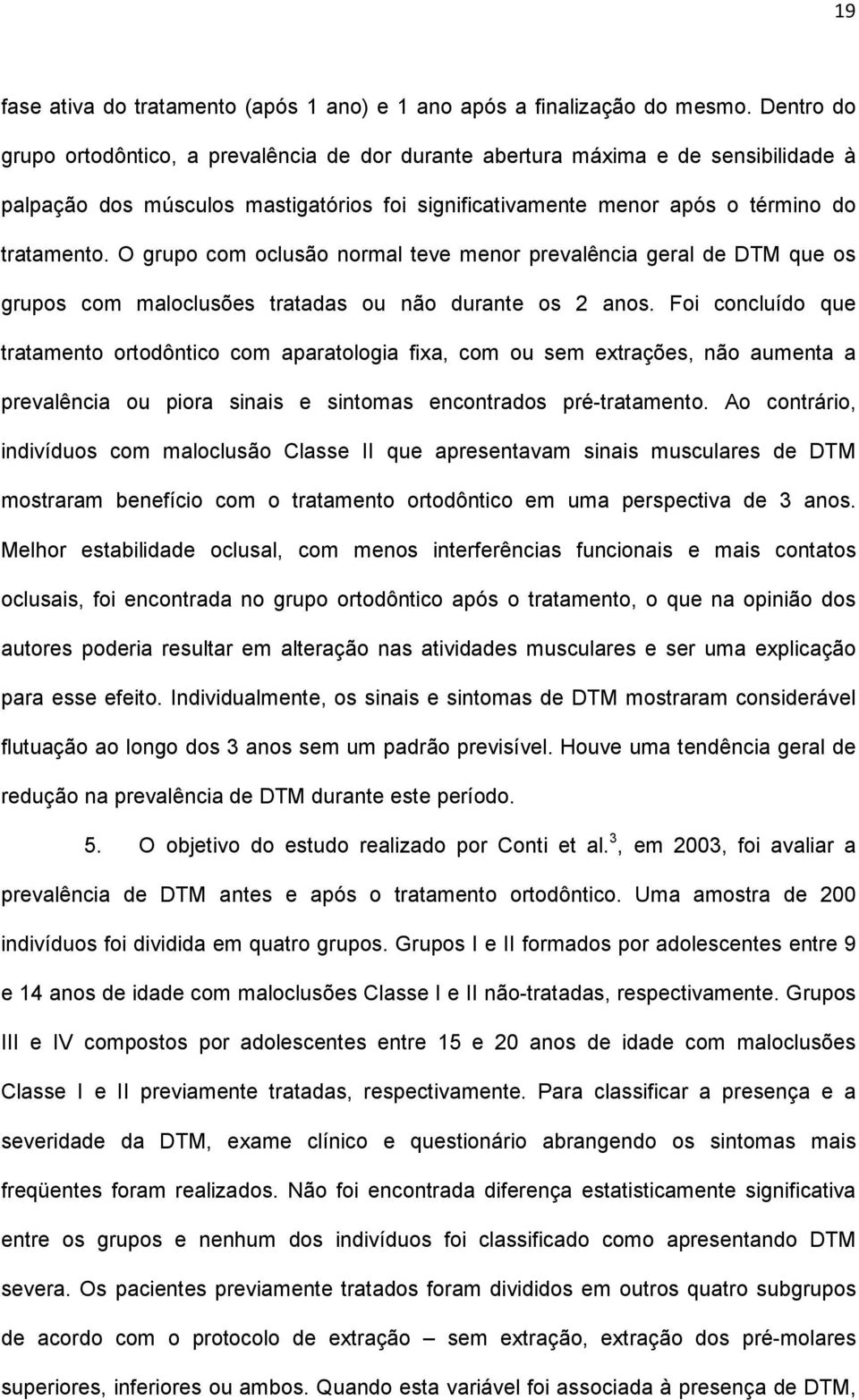 O grupo com oclusão normal teve menor prevalência geral de DTM que os grupos com maloclusões tratadas ou não durante os 2 anos.