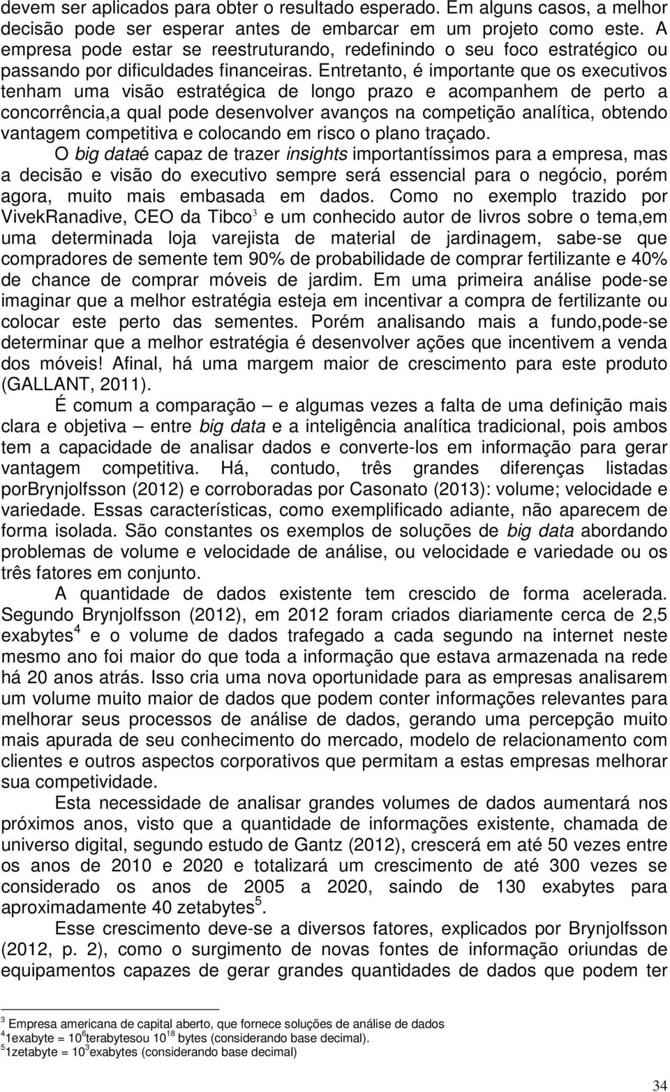 Entretanto, é importante que os executivos tenham uma visão estratégica de longo prazo e acompanhem de perto a concorrência,a qual pode desenvolver avanços na competição analítica, obtendo vantagem