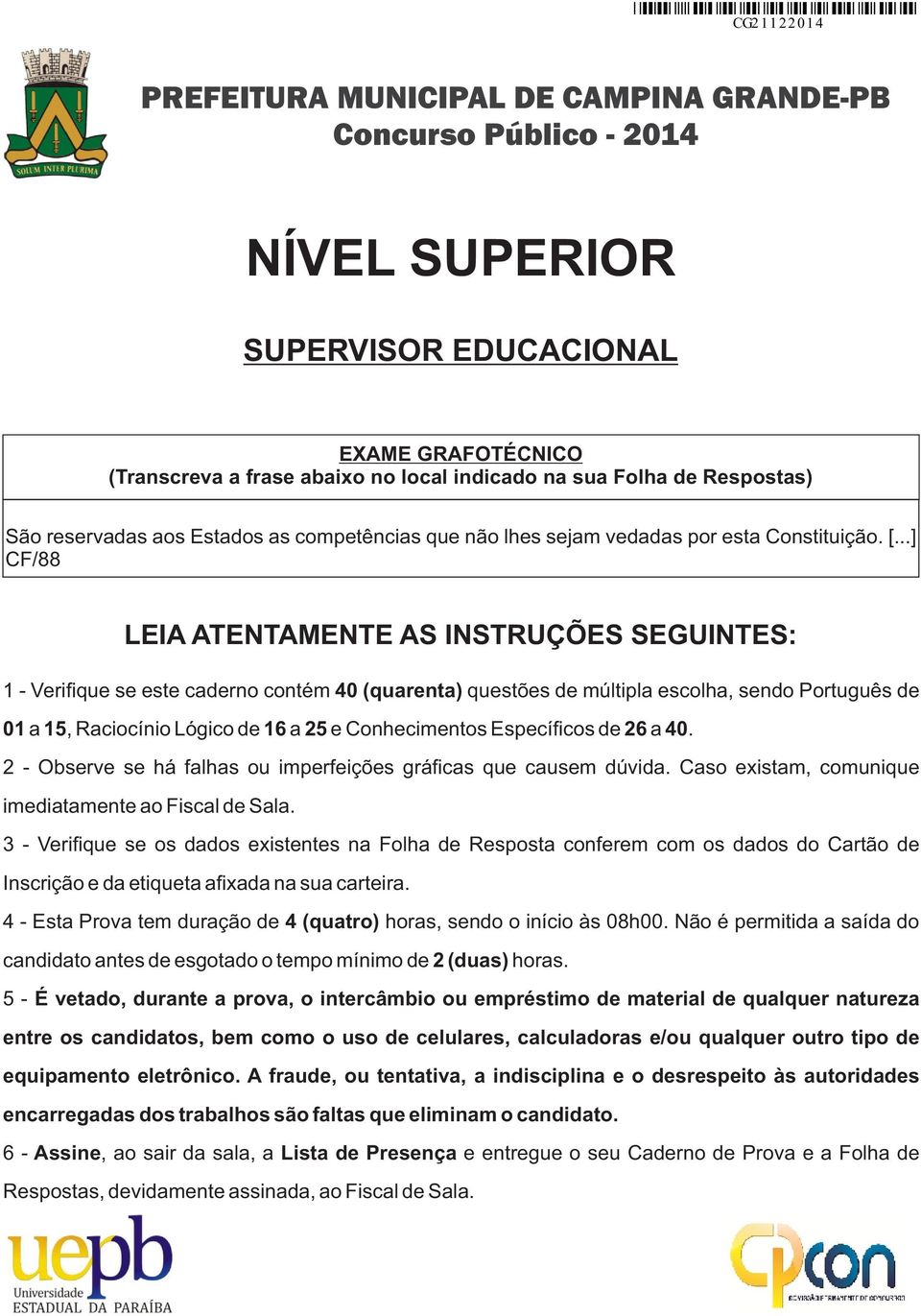 ..] C/88 LEIA ATENTAMENTE AS INSTRUÇÕES SEGUINTES: 1 - Verifique se este caderno contém 40 (quarenta) questões de múltipla escolha, sendo Português de 01 a 15, Raciocínio Lógico de 16 a 25 e