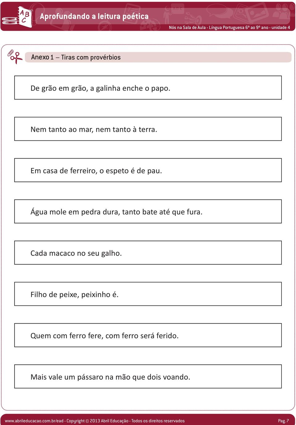 Cada macaco no seu galho. Filho de peixe, peixinho é. Quem com ferro fere, com ferro será ferido.