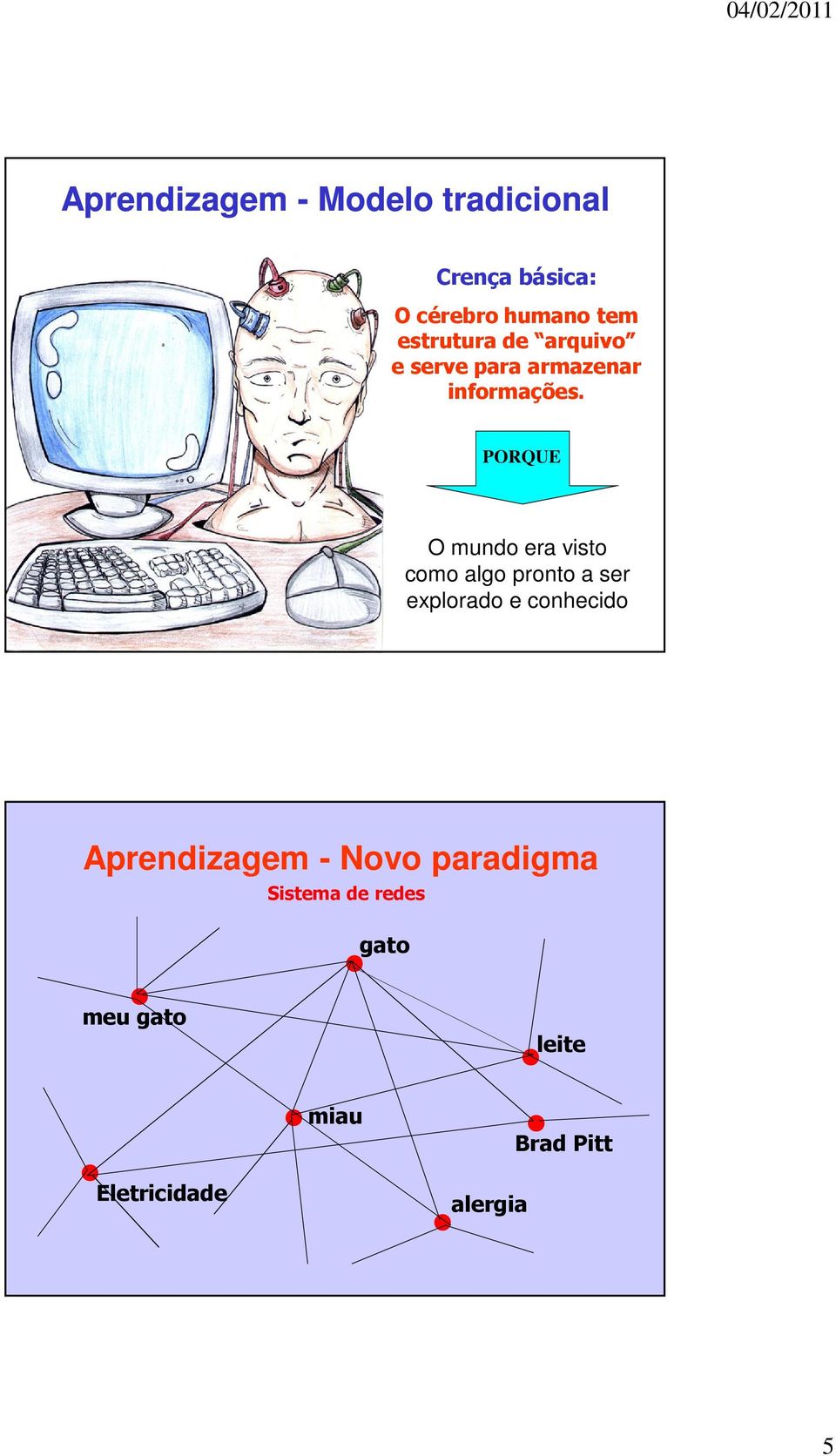 PORQUE O mundo era visto como algo pronto a ser explorado e conhecido