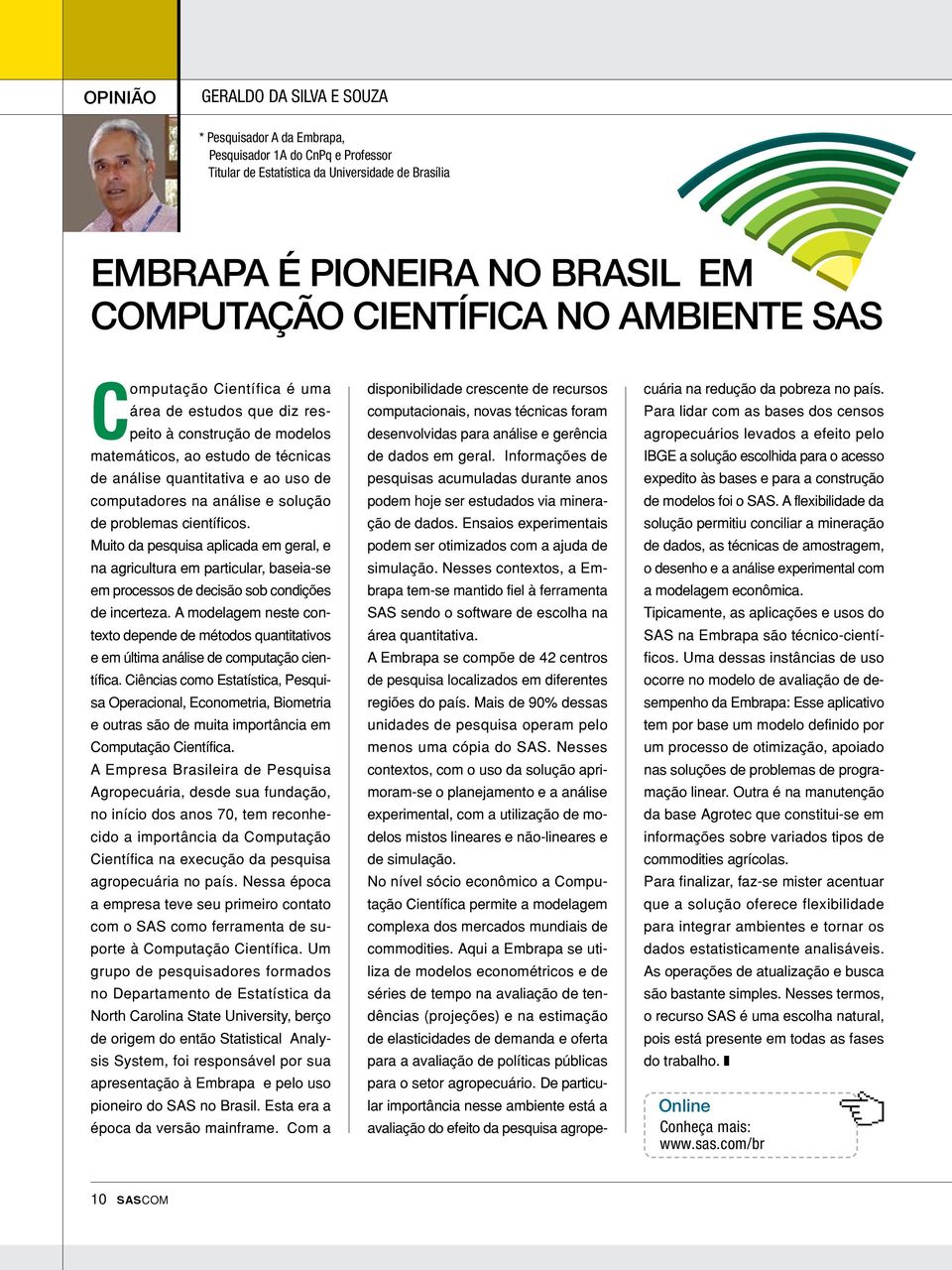 análise e solução de problemas científicos. Muito da pesquisa aplicada em geral, e na agricultura em particular, baseia-se em processos de decisão sob condições de incerteza.