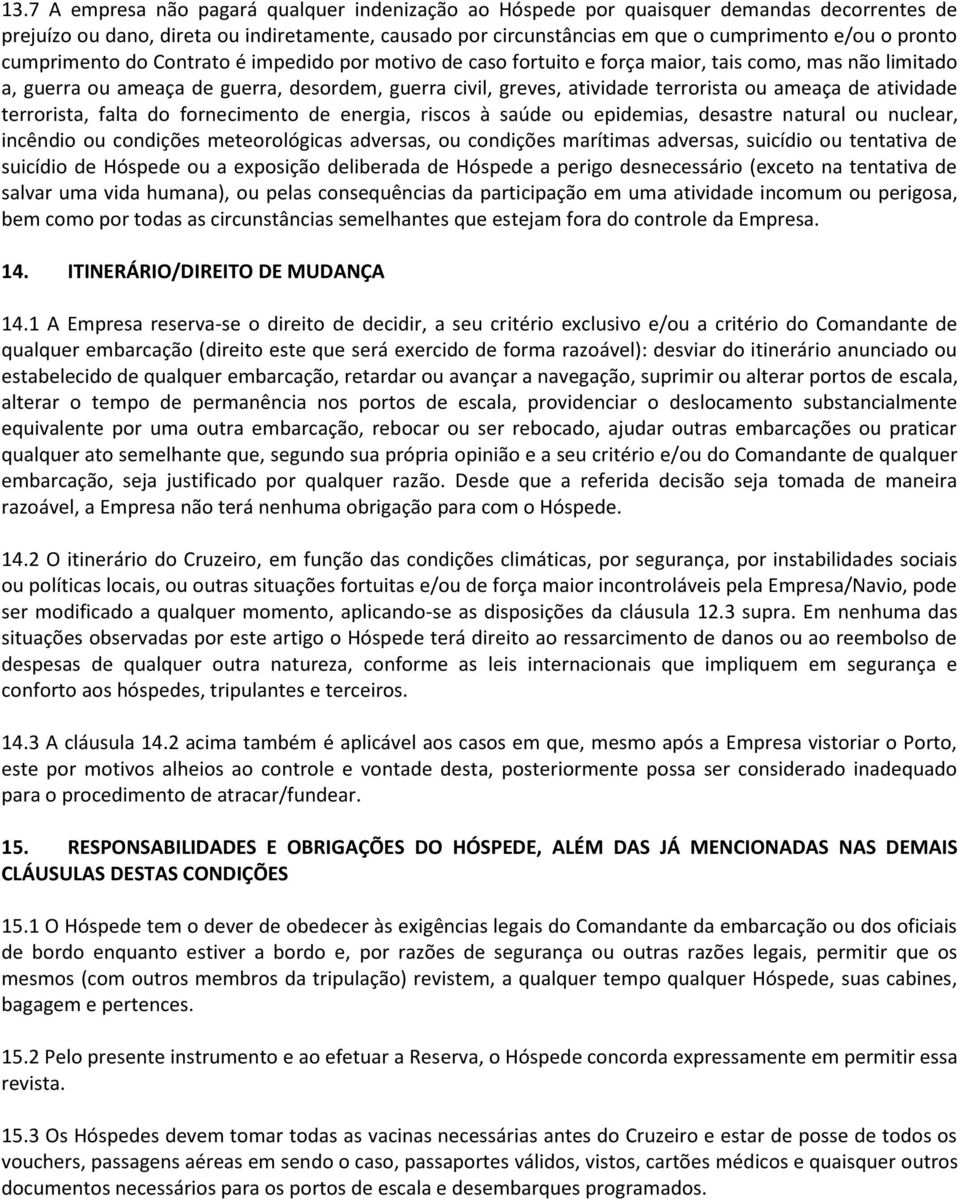 ameaça de atividade terrorista, falta do fornecimento de energia, riscos à saúde ou epidemias, desastre natural ou nuclear, incêndio ou condições meteorológicas adversas, ou condições marítimas