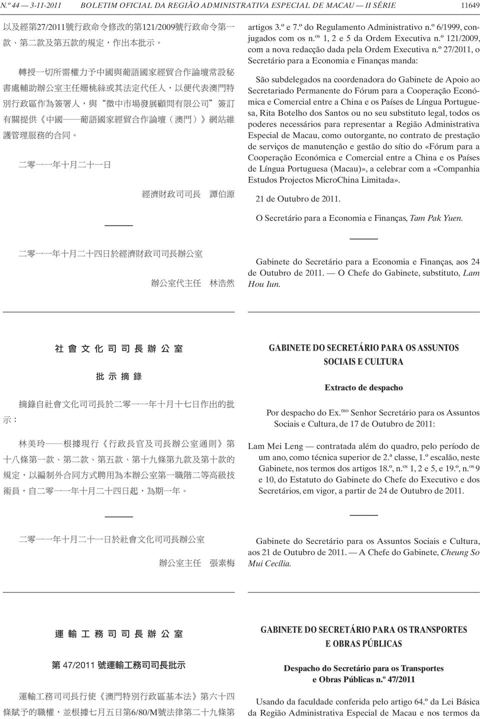 一 一 年 十 月 二 十 一 日 經 濟 財 政 司 司 長 譚 伯 源 二 零 一 一 年 十 月 二 十 四 日 於 經 濟 財 政 司 司 長 辦 公 室 辦 公 室 代 主 任 林 浩 然 artigos 3.º e 7.º do Regulamento Administrativo n.º 6/1999, conjugados com os n.