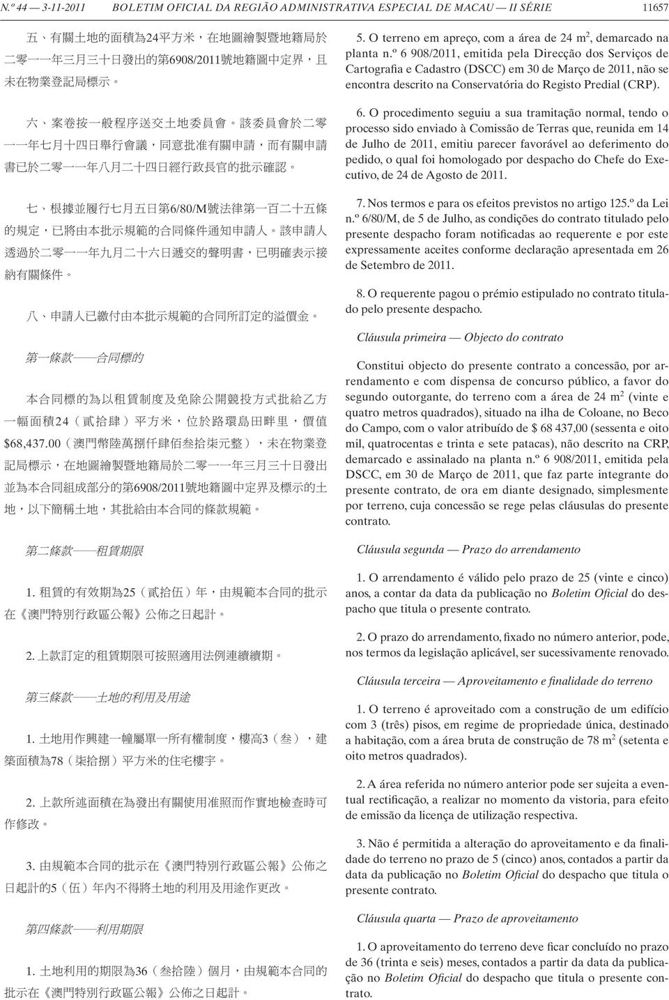 十 五 條 的 規 定, 已 將 由 本 批 示 規 範 的 合 同 條 件 通 知 申 請 人 該 申 請 人 透 過 於 二 零 一 一 年 九 月 二 十 六 日 遞 交 的 聲 明 書, 已 明 確 表 示 接 納 有 關 條 件 八 申 請 人 已 繳 付 由 本 批 示 規 範 的 合 同 所 訂 定 的 溢 價 金 第 一 條 款 合 同 標 的 本 合 同 標 的 為 以 租 賃