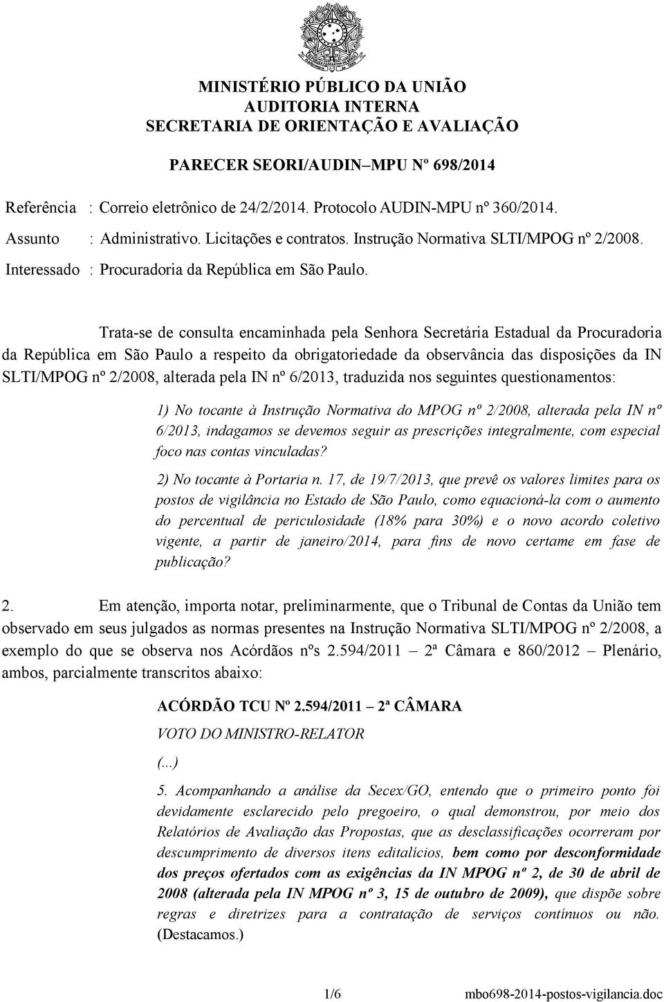 Trata-se de consulta encaminhada pela Senhora Secretária Estadual da Procuradoria da República em São Paulo a respeito da obrigatoriedade da observância das disposições da IN SLTI/MPOG nº 2/2008,