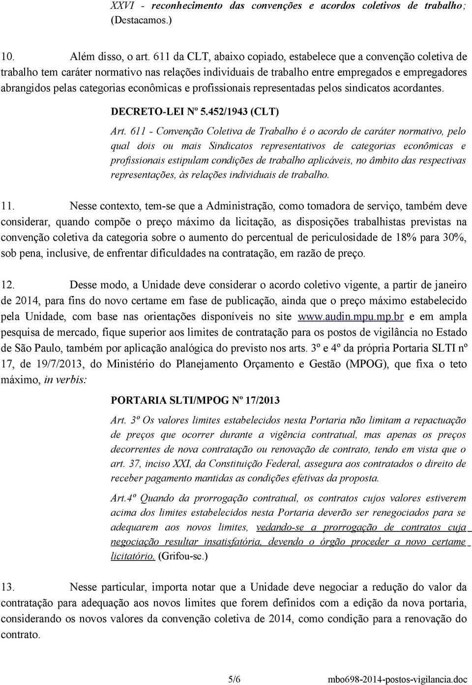 econômicas e profissionais representadas pelos sindicatos acordantes. DECRETO-LEI Nº 5.452/1943 (CLT) Art.