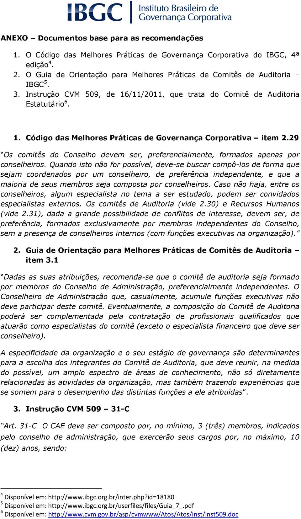 29 Os comitês do Conselho devem ser, preferencialmente, formados apenas por conselheiros.