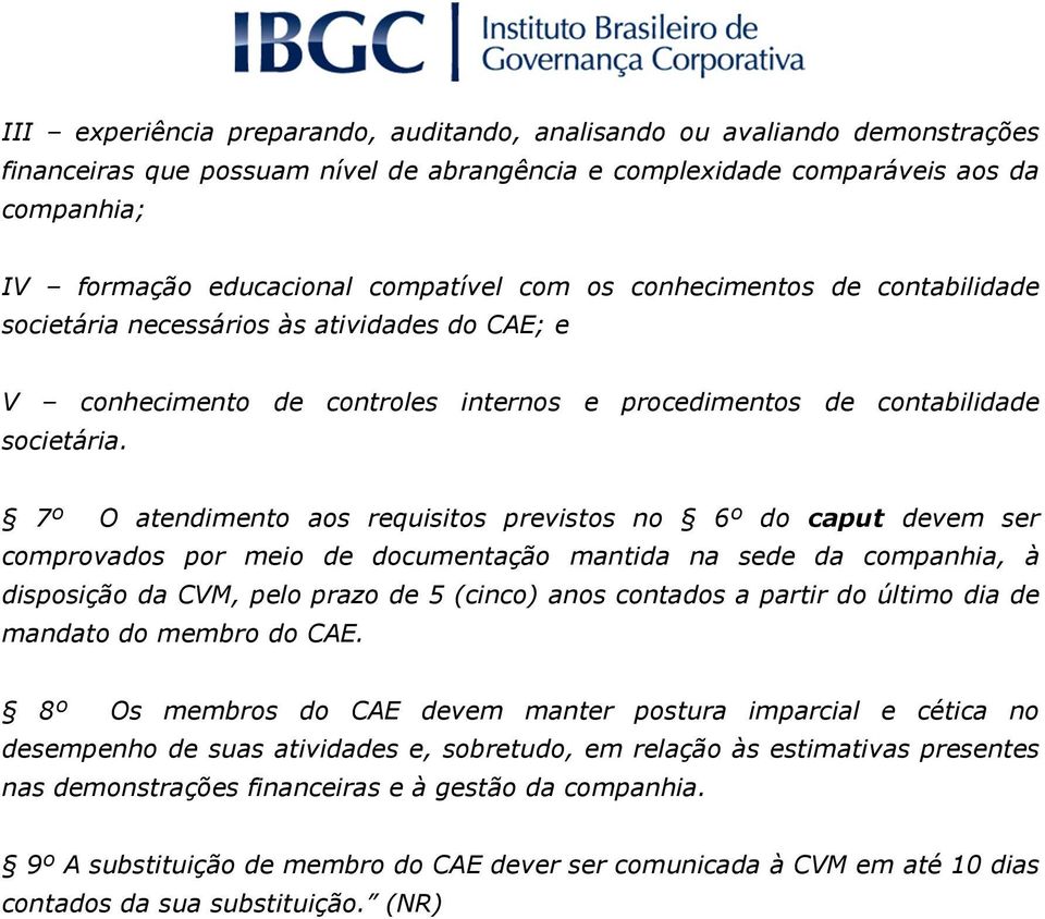 7º O atendimento aos requisitos previstos no 6º do caput devem ser comprovados por meio de documentação mantida na sede da companhia, à disposição da CVM, pelo prazo de 5 (cinco) anos contados a