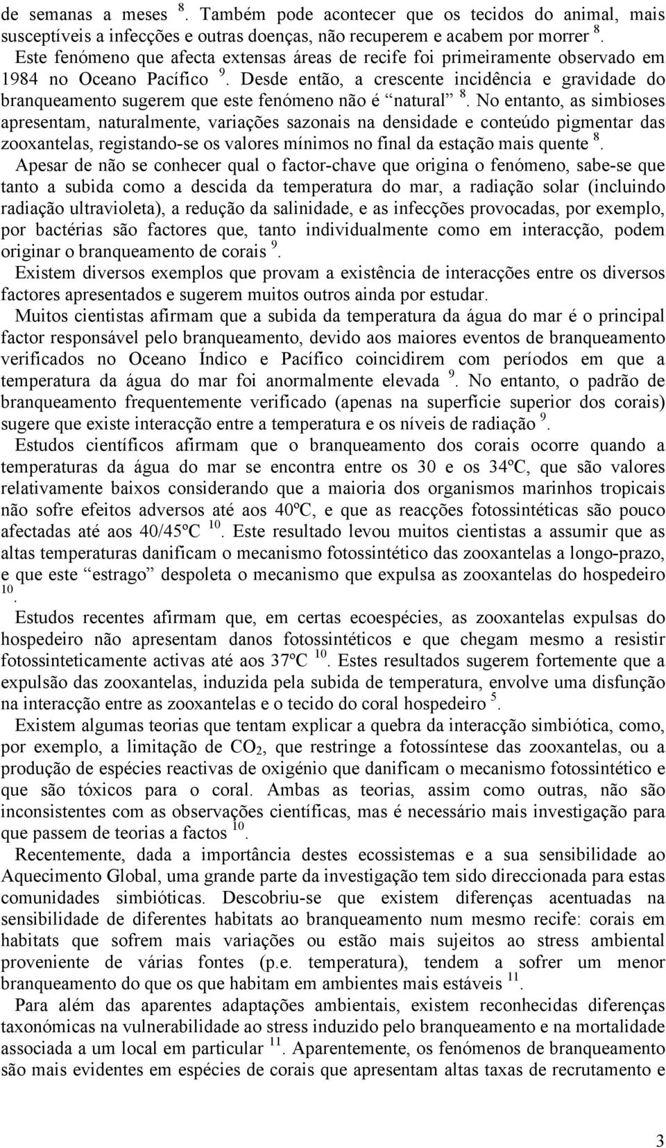 Desde então, a crescente incidência e gravidade do branqueamento sugerem que este fenómeno não é natural 8.