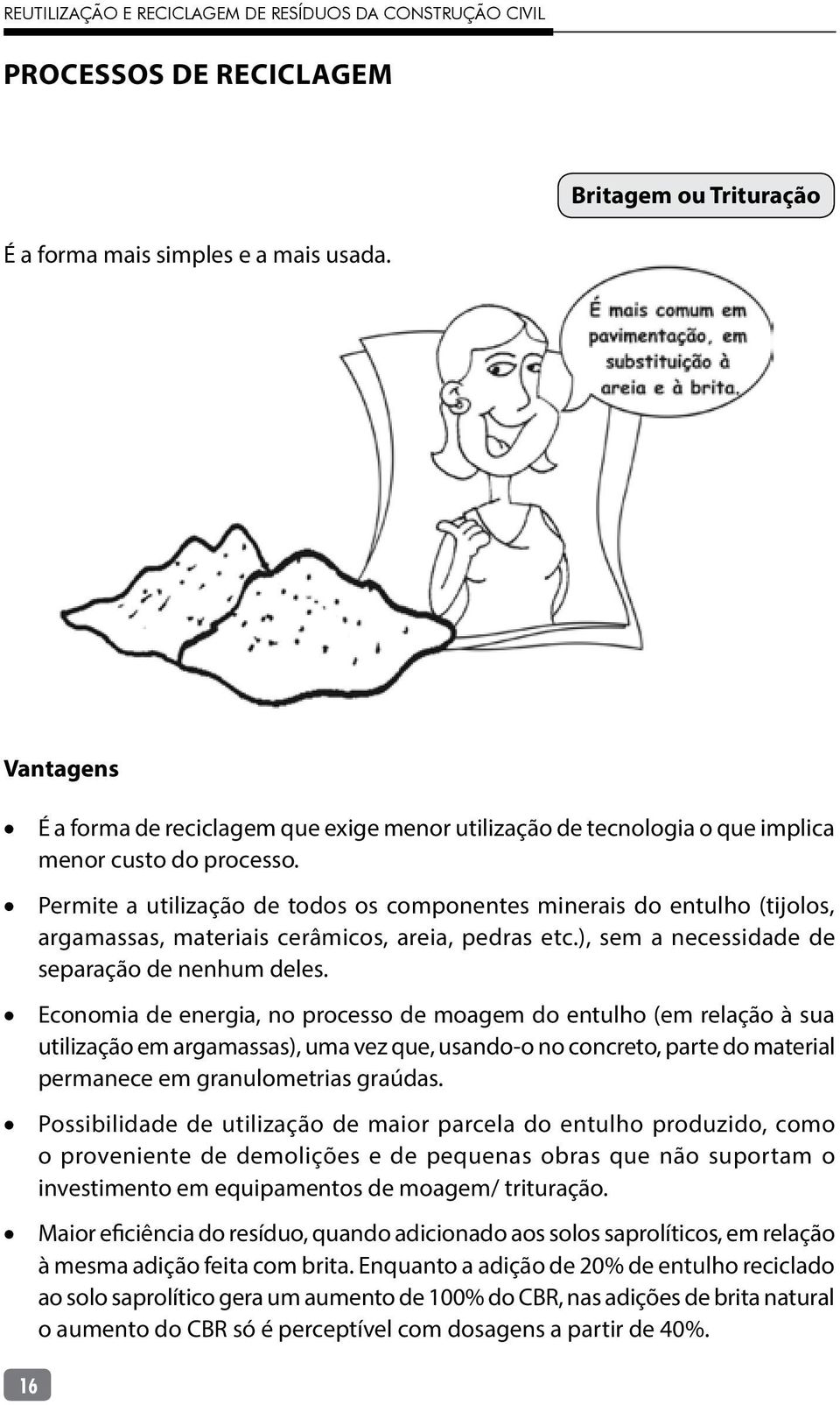 Economia de energia, no processo de moagem do entulho (em relação à sua utilização em argamassas), uma vez que, usando-o no concreto, parte do material permanece em granulometrias graúdas.