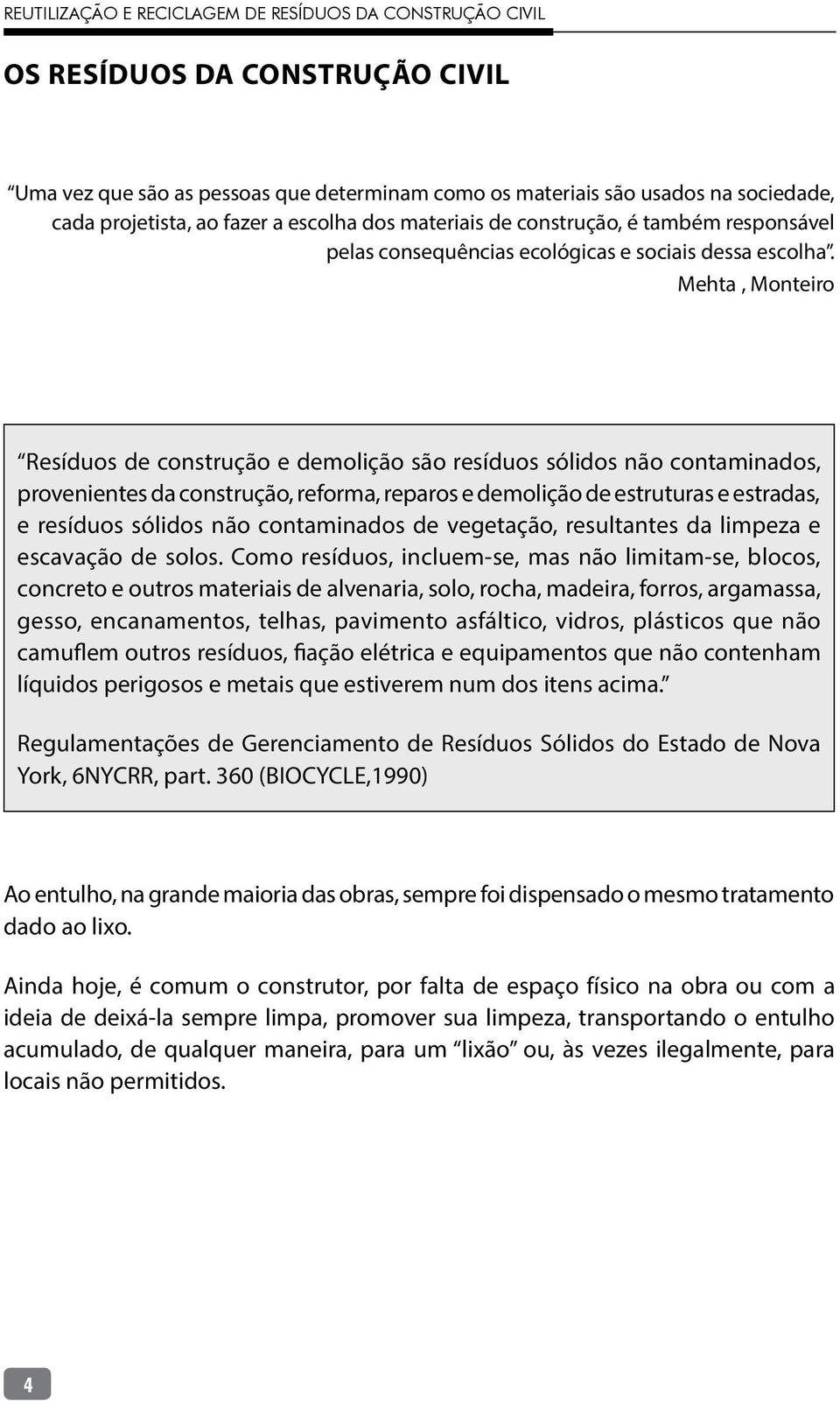 Mehta, Monteiro Resíduos de construção e demolição são resíduos sólidos não contaminados, provenientes da construção, reforma, reparos e demolição de estruturas e estradas, e resíduos sólidos não