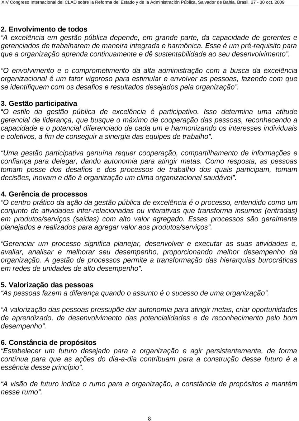 O envolvimento e o comprometimento da alta administração com a busca da excelência organizacional é um fator vigoroso para estimular e envolver as pessoas, fazendo com que se identifiquem com os