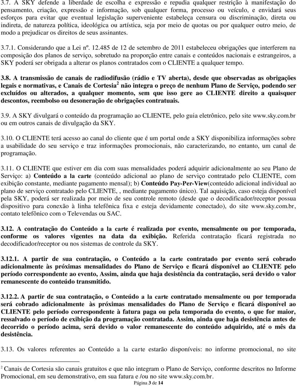 qualquer outro meio, de modo a prejudicar os direitos de seus assinantes. 3.7.1. Considerando que a Lei nº. 12.