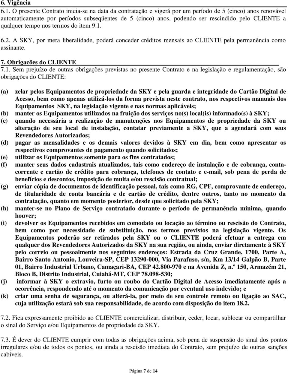 CLIENTE a qualquer tempo nos termos do item 9.1.