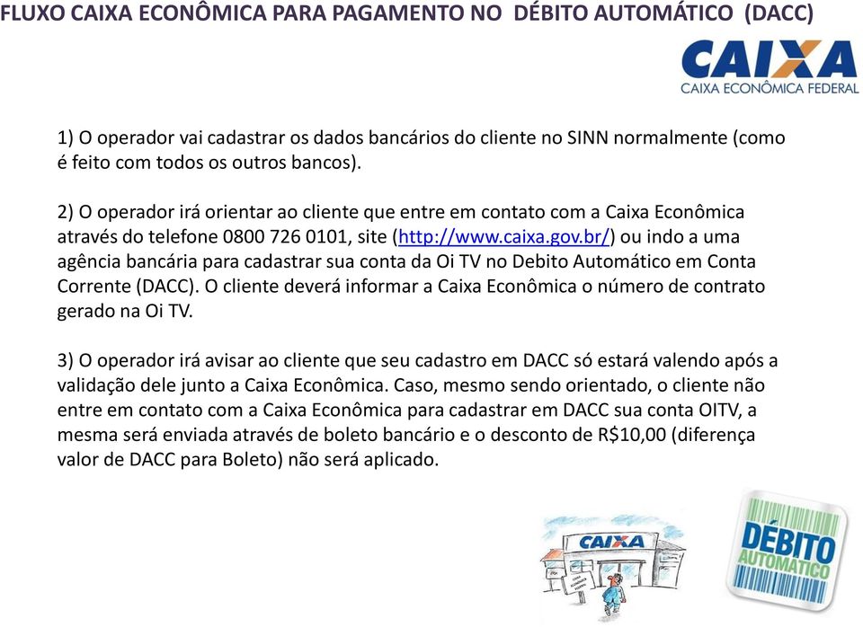 br/) ou indo a uma agência bancária para cadastrar sua conta da Oi TV no Debito Automático em Conta Corrente (DACC). O cliente deverá informar a Caixa Econômica o número de contrato gerado na Oi TV.