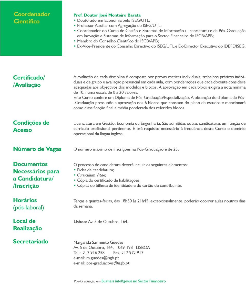 Pós-Graduação em Inovação e Sistemas de Informação para o Sector Financeiro do ISGB/APB; Membro do Conselho Científico do ISGB/APB; Ex-Vice-Presidente do Conselho Directivo do ISEG/UTL e Ex-Director