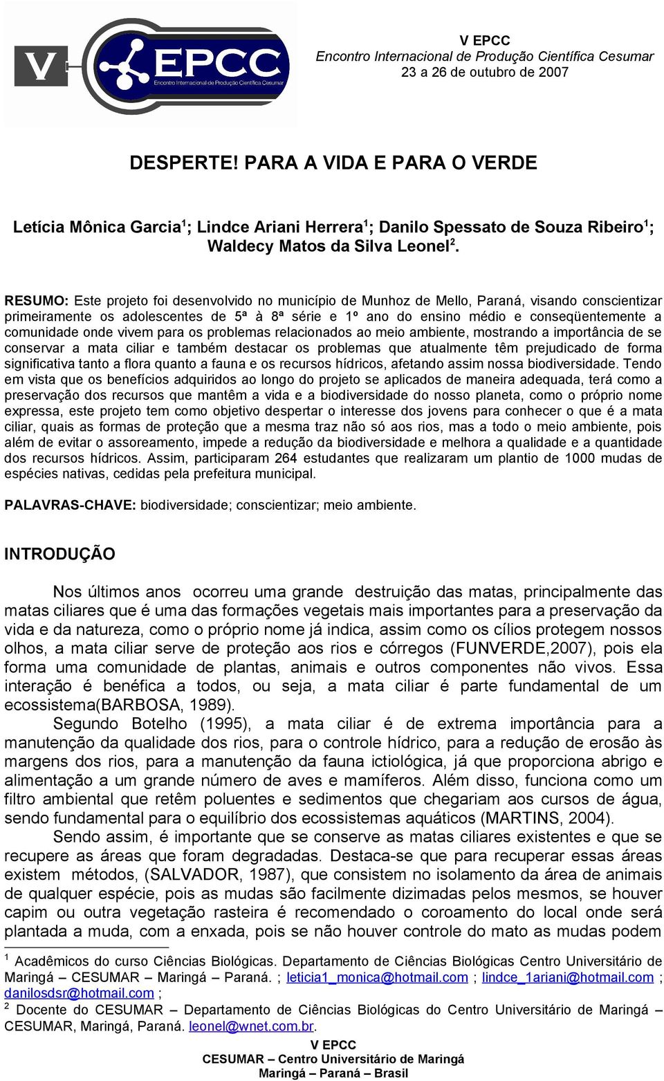 RESUMO: Este projeto foi desenvolvido no município de Munhoz de Mello, Paraná, visando conscientizar primeiramente os adolescentes de 5ª à 8ª série e 1º ano do ensino médio e conseqüentemente a