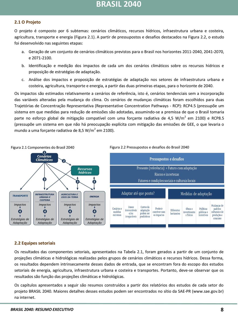 Geração de um conjunto de cenários climáticos previstos para o Brasil nos horizontes 2011-2040, 2041-2070, e 2071-2100. b.