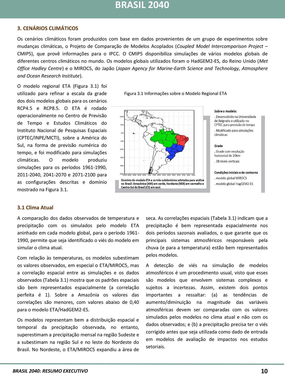 Model Intercomparison Project CMIP5), que provê informações para o IPCC. O CMIP5 disponibiliza simulações de vários modelos globais de diferentes centros climáticos no mundo.