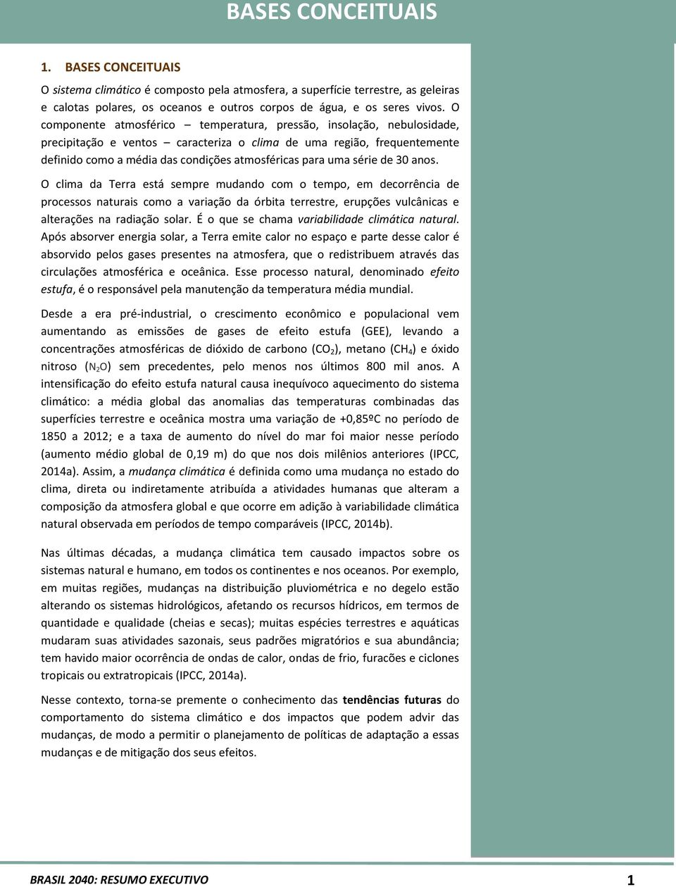 uma série de 30 anos. O clima da Terra está sempre mudando com o tempo, em decorrência de processos naturais como a variação da órbita terrestre, erupções vulcânicas e alterações na radiação solar.